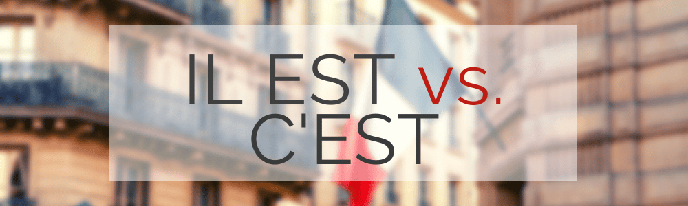 Il Est Versus C’est: When to Use Each Form