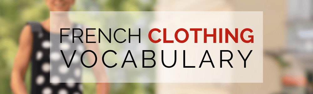 French Clothing Vocabulary: Les Vêtements