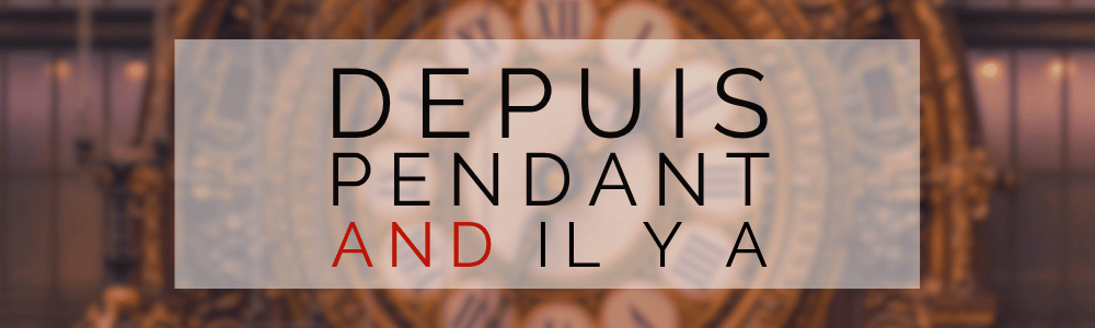 Depuis, Pendant, Il y a: Talking About Time in French