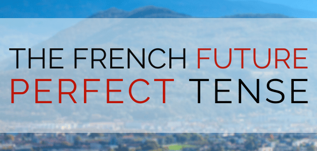The French Futur Antérieur (Future Perfect Tense)