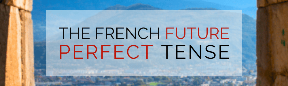 The French Futur Antérieur (Future Perfect Tense)