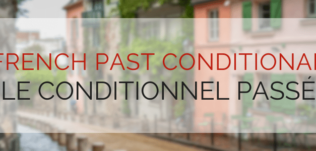 The French Past Conditional (Le Conditionnel Passé)