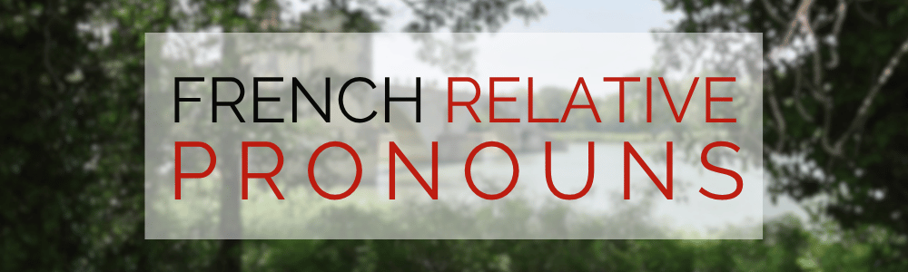 French Relative Pronouns: Qui, Que, Dont, and Où